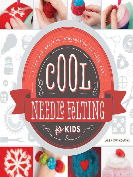Title details for Cool Needle Felting for Kids by Alex Kuskowski - Available